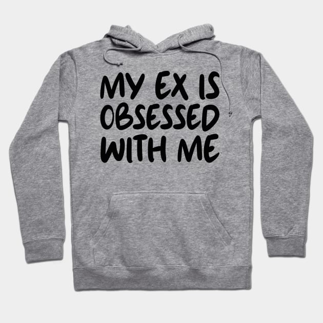 My Ex Is Obsessed With Me Hoodie by mdr design